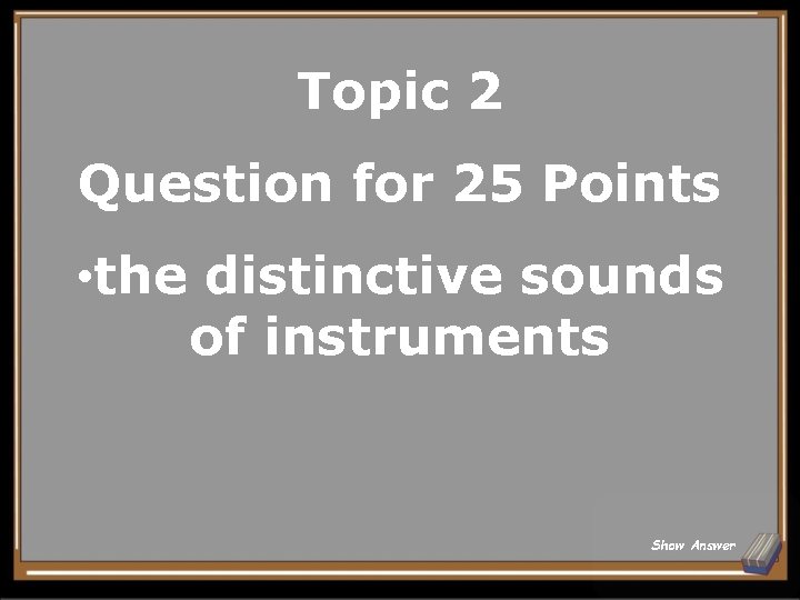 Topic 2 Question for 25 Points • the distinctive sounds of instruments Show Answer