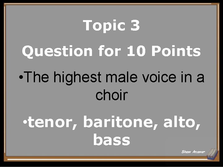 Topic 3 Question for 10 Points • The highest male voice in a choir