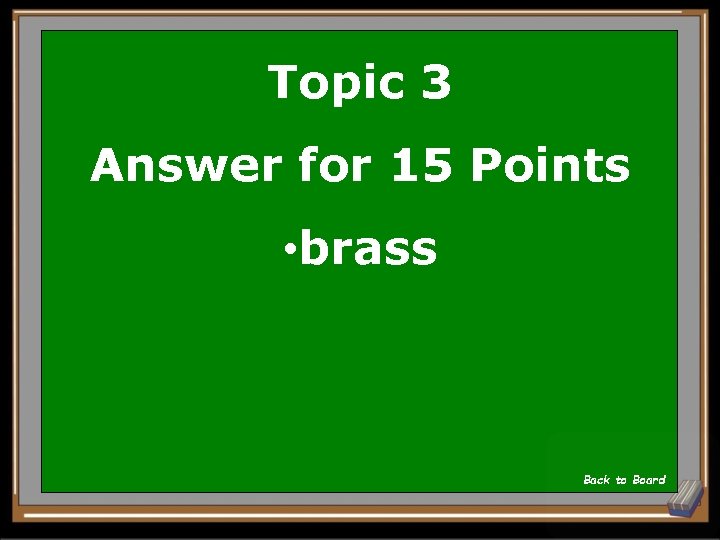 Topic 3 Answer for 15 Points • brass Back to Board 