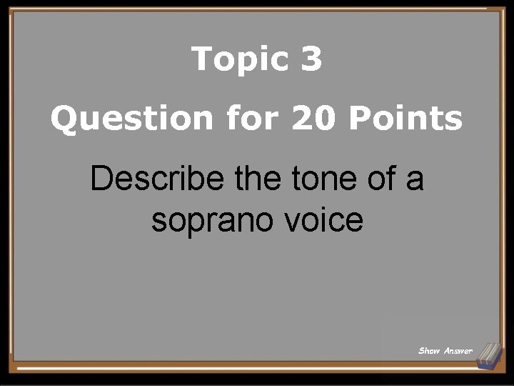 Topic 3 Question for 20 Points Describe the tone of a soprano voice Show