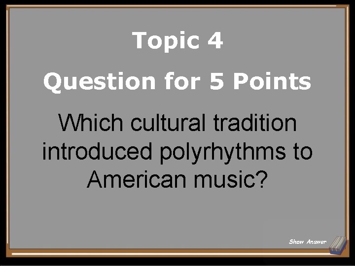 Topic 4 Question for 5 Points Which cultural tradition introduced polyrhythms to American music?