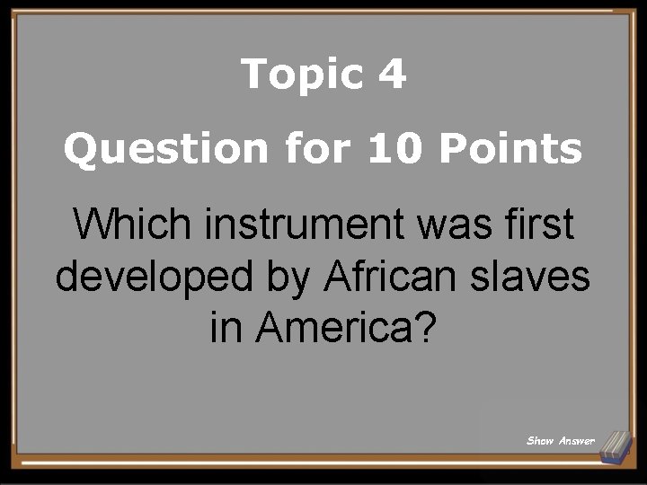 Topic 4 Question for 10 Points Which instrument was first developed by African slaves