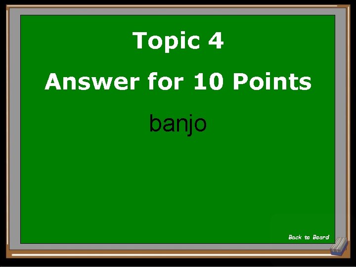 Topic 4 Answer for 10 Points banjo Back to Board 