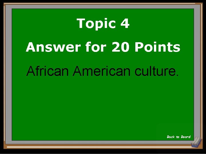 Topic 4 Answer for 20 Points African American culture. Back to Board 