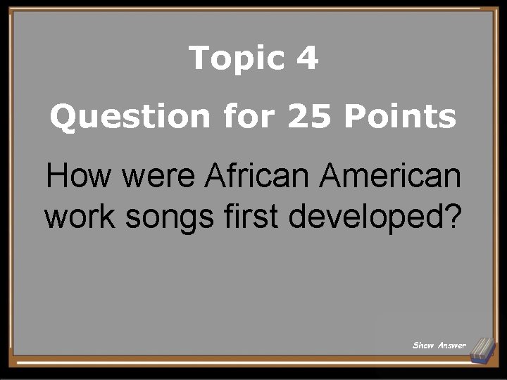 Topic 4 Question for 25 Points How were African American work songs first developed?