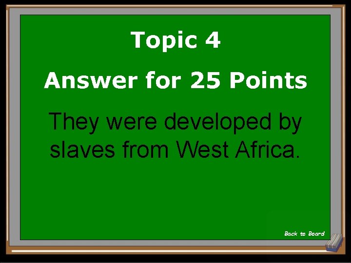 Topic 4 Answer for 25 Points They were developed by slaves from West Africa.