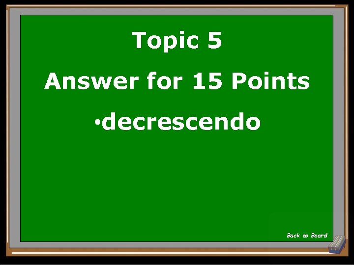 Topic 5 Answer for 15 Points • decrescendo Back to Board 