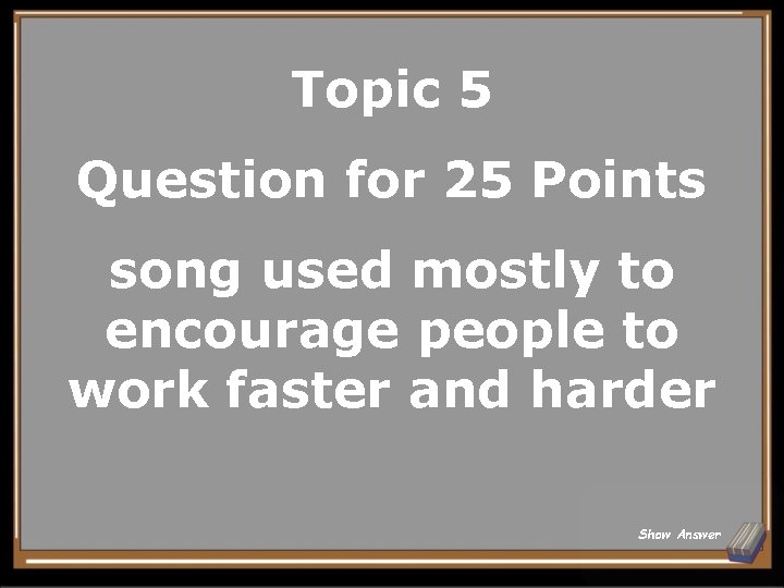 Topic 5 Question for 25 Points song used mostly to encourage people to work