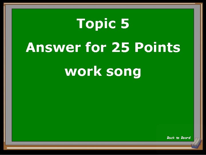 Topic 5 Answer for 25 Points work song Back to Board 