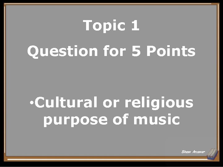 Topic 1 Question for 5 Points • Cultural or religious purpose of music Show