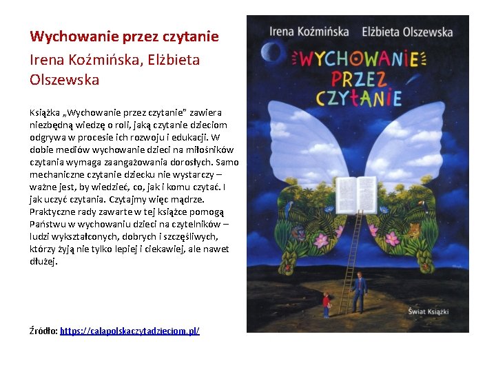 Wychowanie przez czytanie Irena Koźmińska, Elżbieta Olszewska Książka „Wychowanie przez czytanie” zawiera niezbędną wiedzę