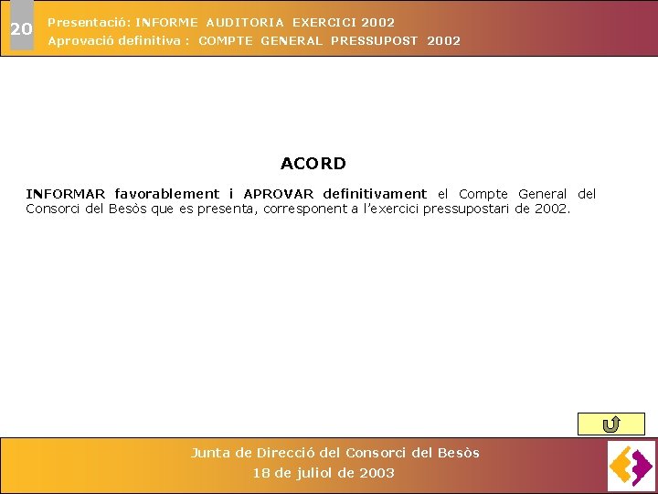 20 Presentació: INFORME AUDITORIA EXERCICI 2002 Aprovació definitiva : COMPTE GENERAL PRESSUPOST 2002 ACORD 20 Presentació: INFORME AUDITORIA EXERCICI 2002 Aprovació definitiva : COMPTE GENERAL PRESSUPOST 2002 ACORD