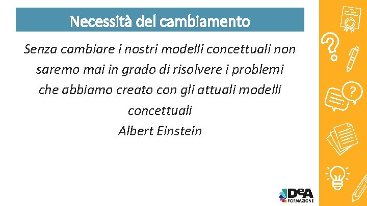 Necessità del cambiamento Senza cambiare i nostri modelli concettuali non saremo mai in grado