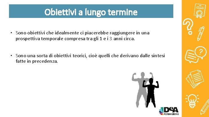 Obiettivi a lungo termine • Sono obiettivi che idealmente ci piacerebbe raggiungere in una