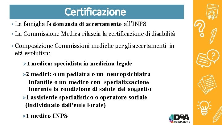 Certificazione • La famiglia fa domanda di accertamento all’INPS • La Commissione Medica rilascia