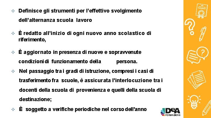  Definisce gli strumenti per l’effettivo svolgimento dell’alternanza scuola lavoro È redatto all’inizio di