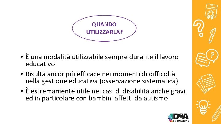  • È una modalità utilizzabile sempre durante il lavoro educativo • Risulta ancor