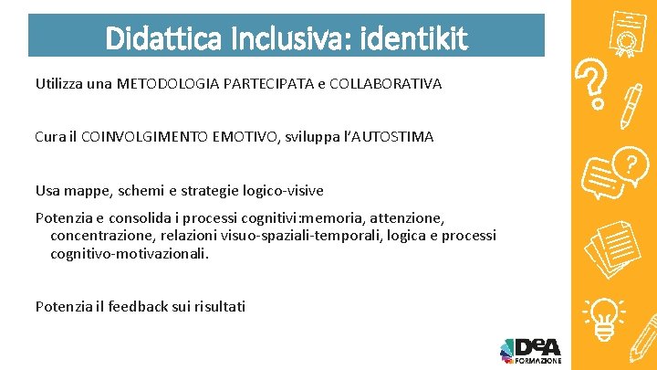 Didattica Inclusiva: identikit Utilizza una METODOLOGIA PARTECIPATA e COLLABORATIVA Cura il COINVOLGIMENTO EMOTIVO, sviluppa
