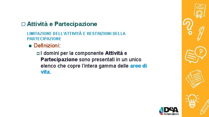 o Attività e Partecipazione LIMITAZIONE DELL’ATTIVITÀ E RESTRIZIONI DELLA PARTECIPAZIONE n Definizioni: p I