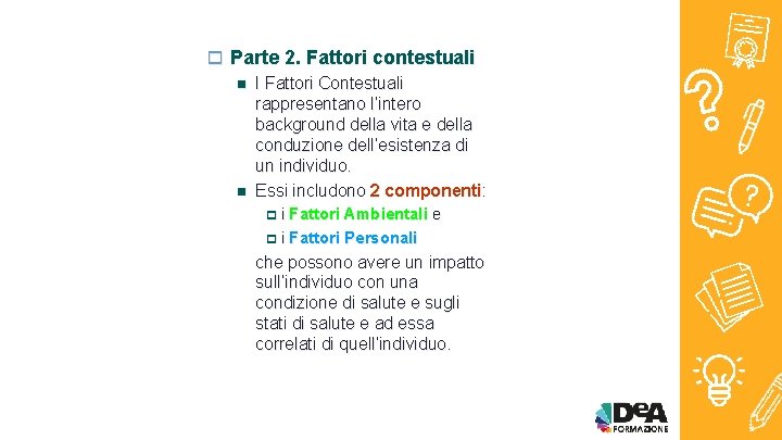 o Parte 2. Fattori contestuali n I Fattori Contestuali rappresentano l’intero background della vita