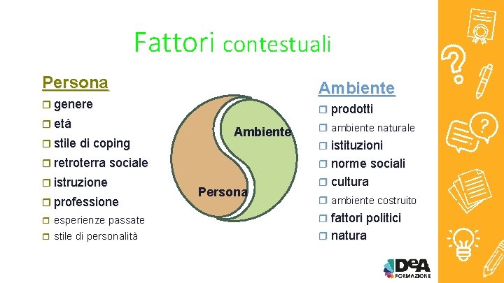 Fattori contestuali Persona Ambiente r genere r età r stile di coping r prodotti