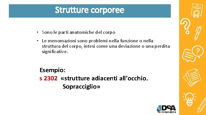 Strutture corporee • Sono le parti anatomiche del corpo • Le menomazioni sono problemi