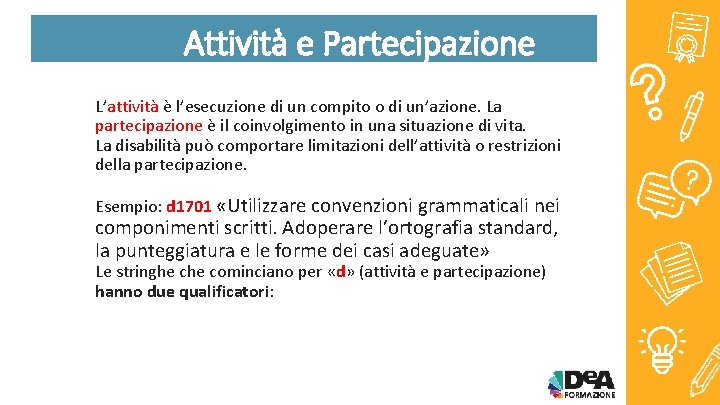 Attività e Partecipazione L’attività è l’esecuzione di un compito o di un’azione. La partecipazione