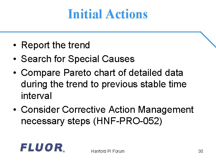 Initial Actions • Report the trend • Search for Special Causes • Compare Pareto