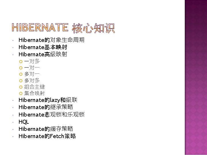  Hibernate的对象生命周期 Hibernate基本映射 Hibernate高级映射 一对多 一对一 多对多 组合主键 集合映射 Hibernate的lazy和级联 Hibernate的继承策略 Hibernate悲观锁和乐观锁 HQL Hibernate的缓存策略
