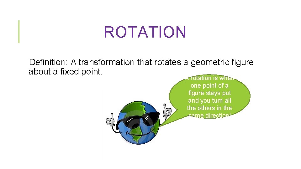 ROTATION Definition: A transformation that rotates a geometric figure about a fixed point. A