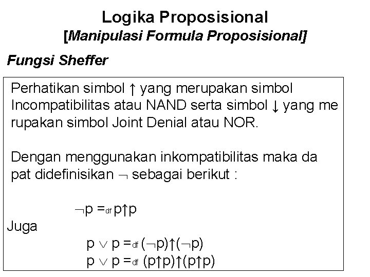 Logika Proposisional [Manipulasi Formula Proposisional] Fungsi Sheffer Perhatikan simbol ↑ yang merupakan simbol Incompatibilitas