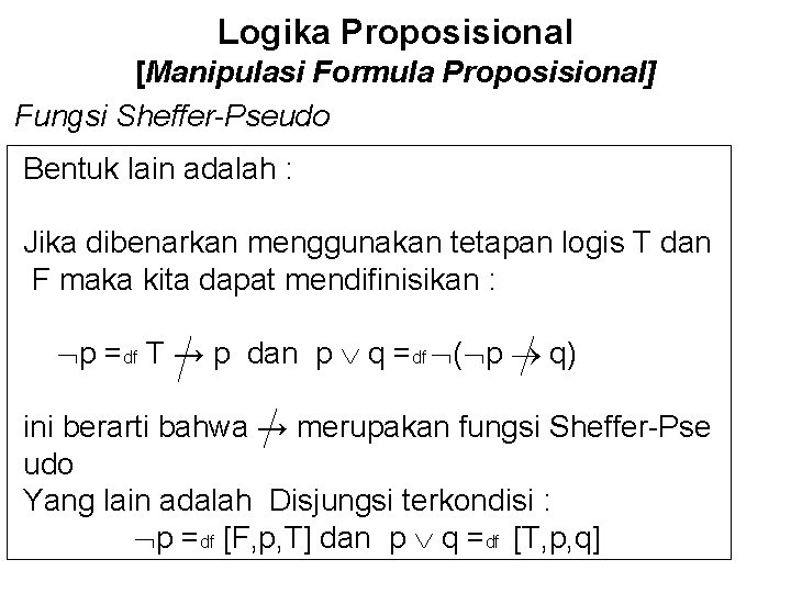 Logika Proposisional [Manipulasi Formula Proposisional] Fungsi Sheffer-Pseudo Bentuk lain adalah : Jika dibenarkan menggunakan