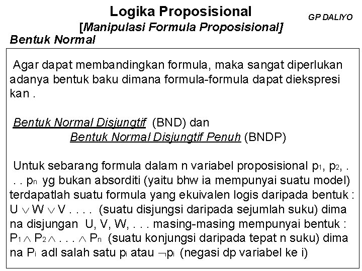 Logika Proposisional [Manipulasi Formula Proposisional] Bentuk Normal GP DALIYO Agar dapat membandingkan formula, maka