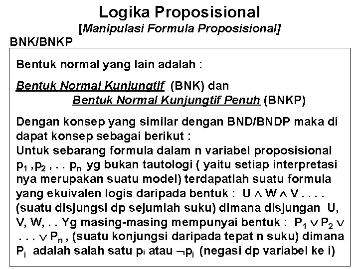 Logika Proposisional BNK/BNKP [Manipulasi Formula Proposisional] Bentuk normal yang lain adalah : Bentuk Normal