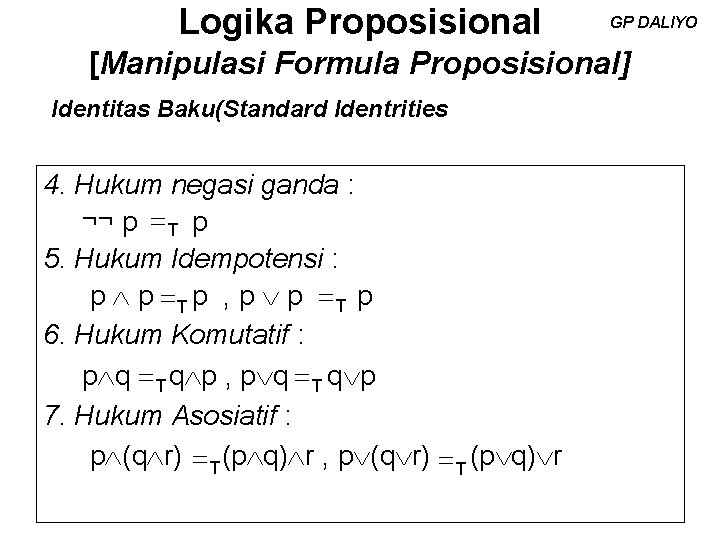 Logika Proposisional GP DALIYO [Manipulasi Formula Proposisional] Identitas Baku(Standard Identrities 4. Hukum negasi ganda