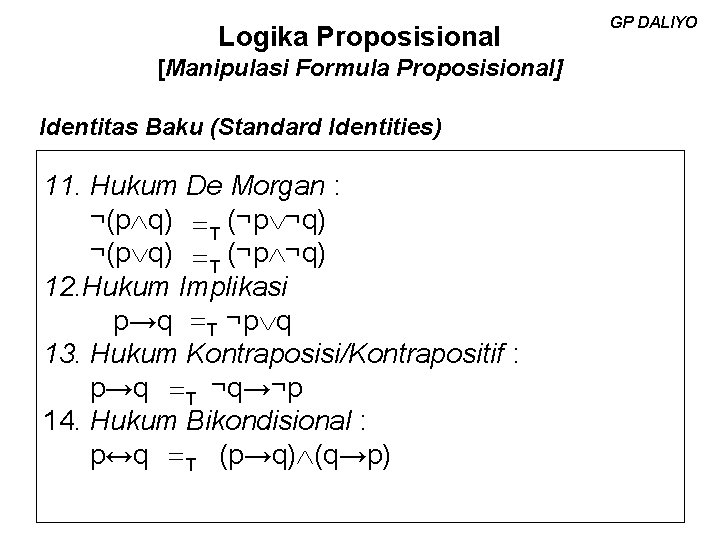 Logika Proposisional GP DALIYO [Manipulasi Formula Proposisional] Identitas Baku (Standard Identities) 11. Hukum De