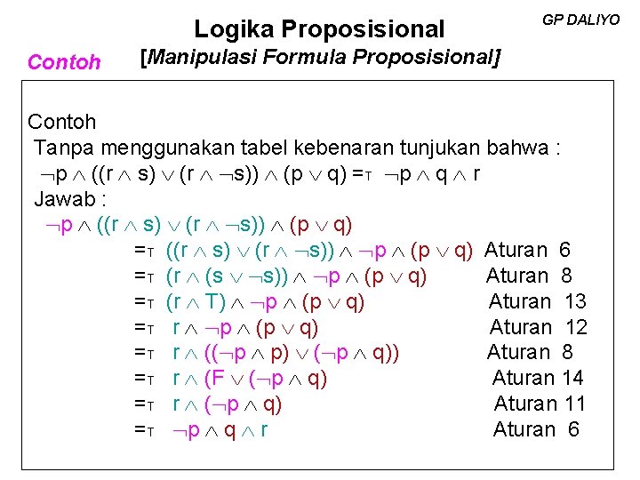 Logika Proposisional Contoh GP DALIYO [Manipulasi Formula Proposisional] Contoh Tanpa menggunakan tabel kebenaran tunjukan
