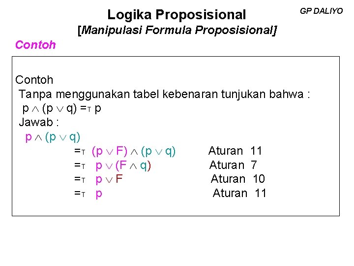 Logika Proposisional GP DALIYO [Manipulasi Formula Proposisional] Contoh Tanpa menggunakan tabel kebenaran tunjukan bahwa