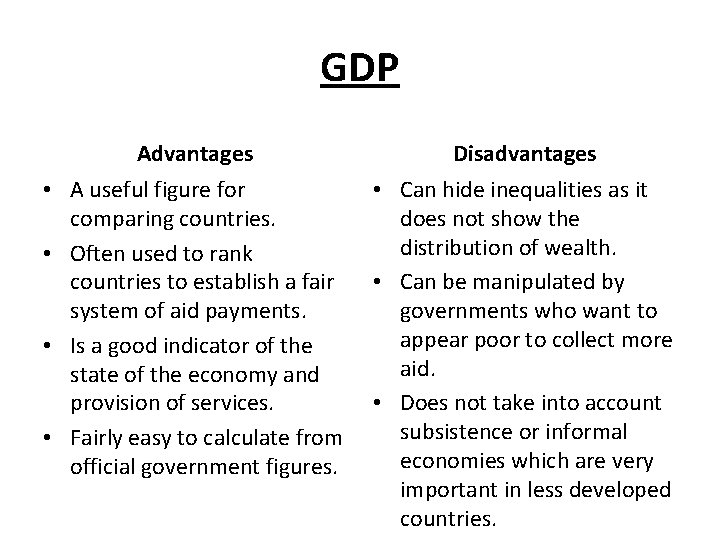GDP Advantages Disadvantages • A useful figure for comparing countries. • Often used to