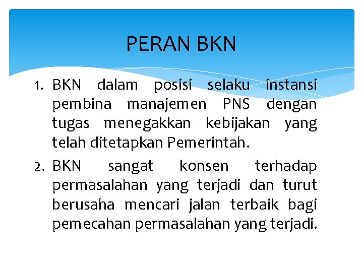 PERAN BKN 1. BKN dalam posisi selaku instansi pembina manajemen PNS dengan tugas menegakkan