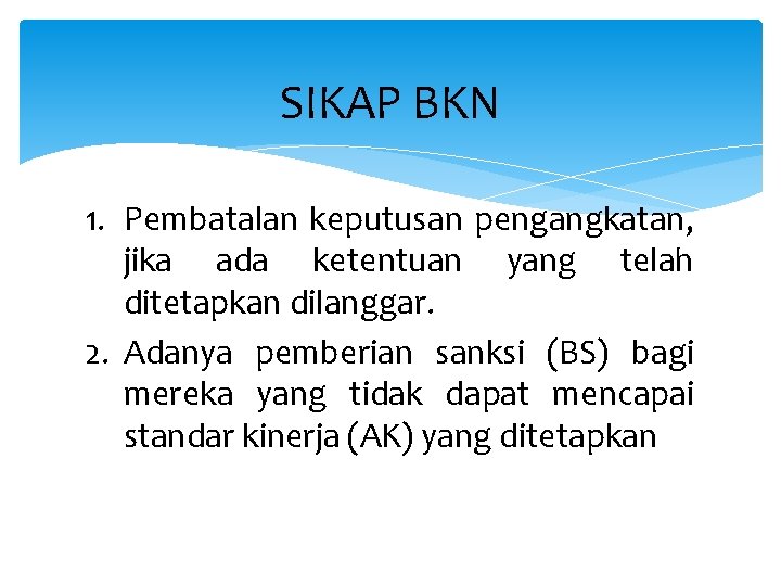 SIKAP BKN 1. Pembatalan keputusan pengangkatan, jika ada ketentuan yang telah ditetapkan dilanggar. 2.