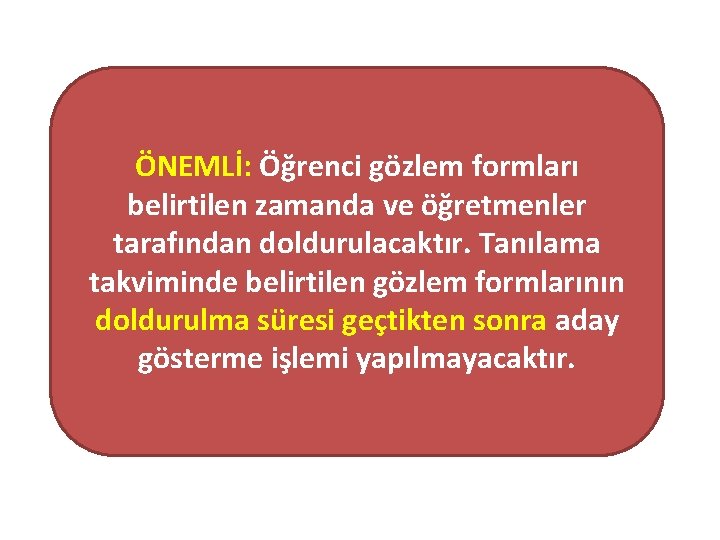 ÖNEMLİ: Öğrenci gözlem formları belirtilen zamanda ve öğretmenler tarafından doldurulacaktır. Tanılama takviminde belirtilen gözlem