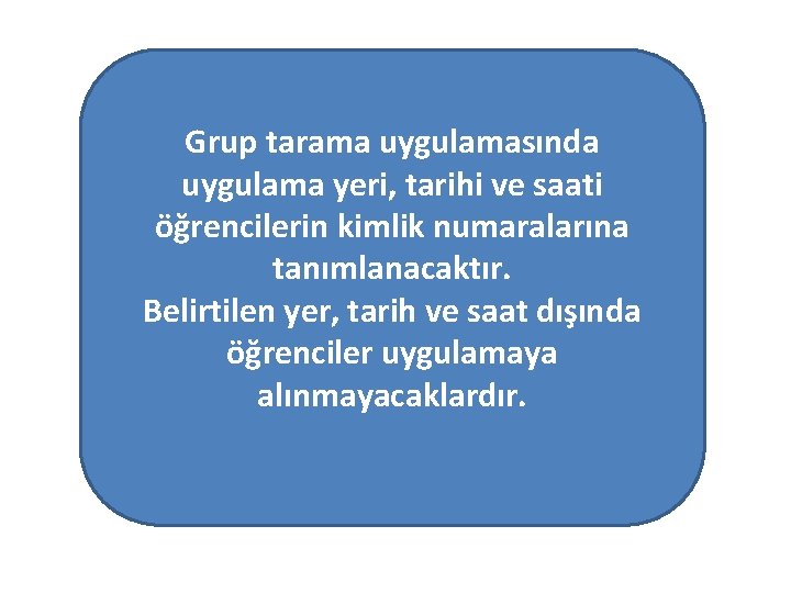 Grup tarama uygulamasında uygulama yeri, tarihi ve saati öğrencilerin kimlik numaralarına tanımlanacaktır. Belirtilen yer,