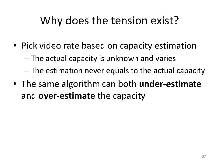 Why does the tension exist? • Pick video rate based on capacity estimation –