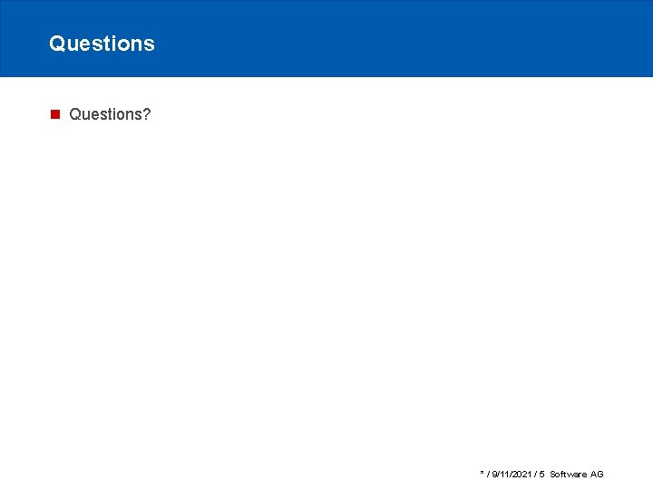 Questions n Questions? * / 9/11/2021 / 5 Software AG 