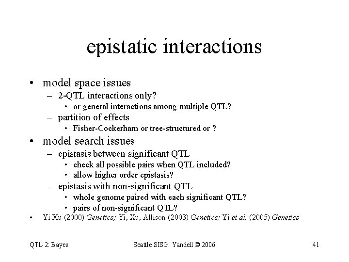 epistatic interactions • model space issues – 2 -QTL interactions only? • or general