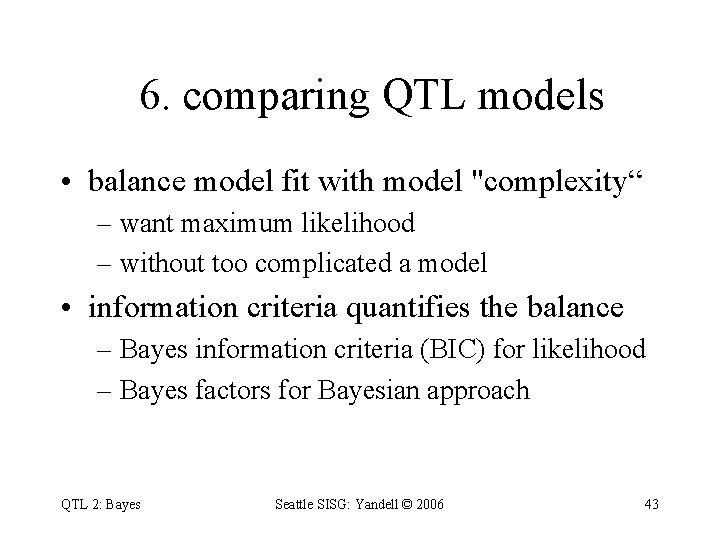 6. comparing QTL models • balance model fit with model "complexity“ – want maximum