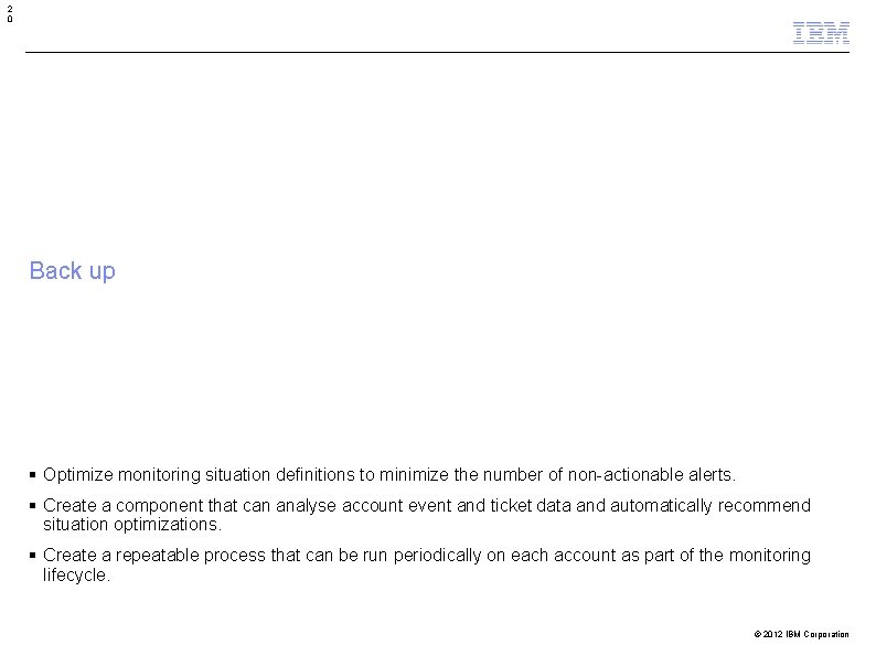 2 0 Back up Optimize monitoring situation definitions to minimize the number of non-actionable 2 0 Back up Optimize monitoring situation definitions to minimize the number of non-actionable