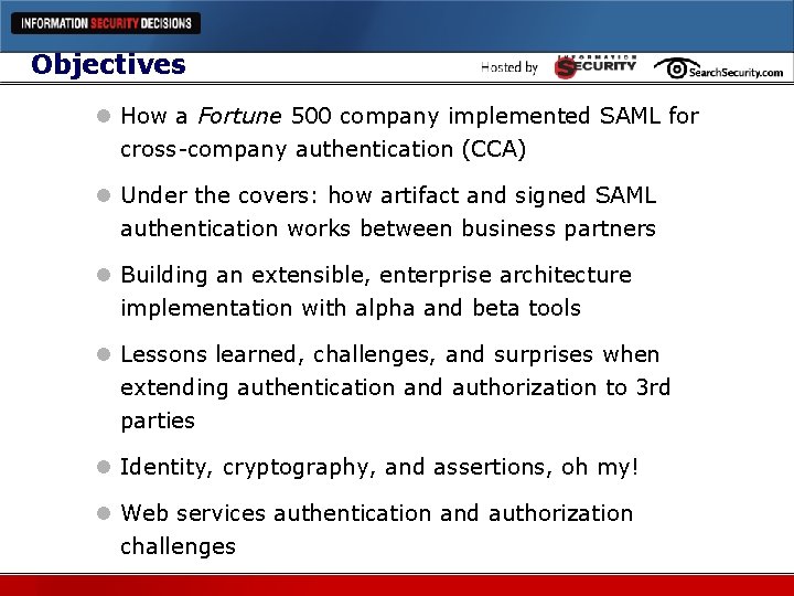 Objectives l How a Fortune 500 company implemented SAML for cross-company authentication (CCA) l