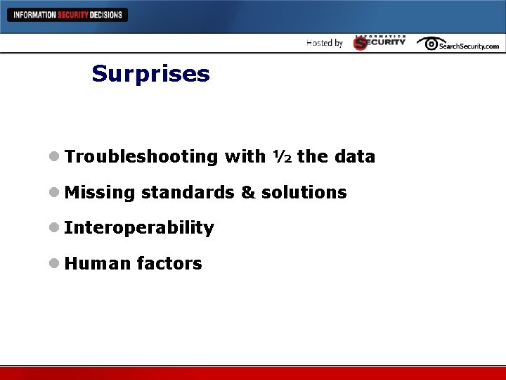 Surprises l Troubleshooting with ½ the data l Missing standards & solutions l Interoperability